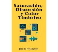 Saturación, Distorsión y Color Tímbrico: Esculpir el Sonido en la Era Digital