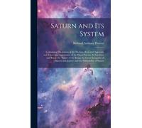 Saturn And Its System: Containing Discussions Of The Motions (Real And Apparent) And Telescopic Appearance Of The Planet Saturn, Its Satellit