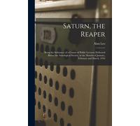 Saturn, The Reaper: Being The Substance Of A Course Of Public Lectures Delivered Before The Astrological Society, In The Months Of January
