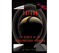 SATURN: THE SECRETS OF THE EXTRATERRESTRIAL ENGINEERS