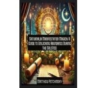 Saturnalia Manifestation Magick: A Guide To Unlocking Abundance During The Solstice (Apophis's Magick)