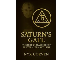 Saturn's Gate: The Hidden Teachings of Fraternitas Saturni, Luciferian Magick, Astrological Initiation, and the Saturnian Path to Power