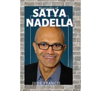 SATYA NADELLA: A LEADERSHIP BLUEPRINT FOR GROWTH, INNOVATION, AND GLOBAL IMPACT