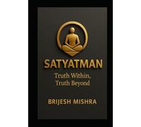 Satyatman - Truth Within, Truth Beyond: The Balance of Spiritual Wisdom and Practical Living