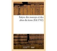 Satyre des moeurs et des abus du tems Collectif (Auteur)