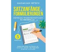 Satzanfänge Und Formulierungen - Mühelos Wissenschaftlich Schreiben In 5 Schritten: Kopiere Diese Wörter Und Phrasen, Und Deine Haus-, Bachelor- Oder Masterarbeit Schreibt Sich Wie Von Selbst
