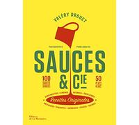 Sauces & Cie Recettes Originales - 100 Sauces Savoureuses, 50 Plats En Sauce - Onctueuses, Piquantes, Crémeuses, Épicées, Sucrées