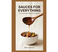 Sauces For Everything: From Creamy Classics To Sticky Glazes: 50 Sauces For Every Meal