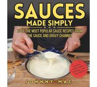 SAUCES MADE SIMPLY: 70 OF THE MOST POPULAR SAUCE RECIPES FROM THE SAUCE AND GRAVY CHANNEL