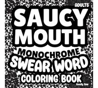 Saucy Mouth-Funny Monochrome Swear Word Coloring Book for Adults: Stress Relief, Snarky Relaxation, Dirty Rude Curse Humor, Naughty Insult Cuss Therapy, Christmas & Birthday Colouring Gift