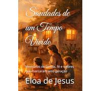 Saudades de um Tempo Vivido: Memórias de família, fé e valores que marcaram uma geração
