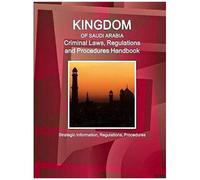 Saudi Arabia Criminal Laws, Regulations And Procedures Handbook - Strategic Information, Regulations, Procedures