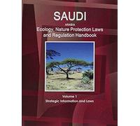 Saudi Arabia Ecology, Nature Protection Laws And Regulation Handbook Volume 1 Strategic Information And Laws