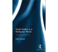 Saudi Arabia In A Multipolar World: Changing Dynamics (Hardcover) Zakir Zakir Hussain Hussain, New Delhi Research Fellow At The Indian Council Of World Affairs, India (Auteur)