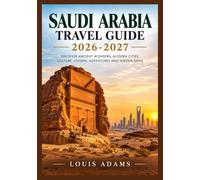 SAUDI ARABIA TEAVEL GUIDE 2026-2027: DISCOVER ANCIENT WONDERS, MODERN CITIES, CULTURE, CUISINE, ADVENTURES AND HIDDEN GEMS