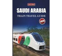 SAUDI ARABIA TRAIN TRAVEL GUIDE 2026: Explore Scenic Routes, Desert Landscapes, Maps, and Practical Rail Tips Across the Middle East