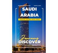 SAUDI ARABIA TRAVEL GUIDE 2025-2026: 2025 Guide to Riyadh, Jeddah & Mecca - Hidden Gems, Travel Tips & Safe Itineraries for Solo Travelers and Families