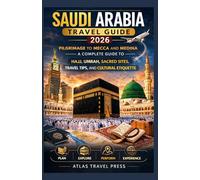 SAUDI ARABIA TRAVEL GUIDE 2026: Pilgrimage to Mecca and Medina A Complete Guide to Hajj, Umrah, Sacred Sites, Travel Tips, and Cultural Etiquette