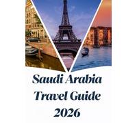 Saudi Arabia Travel Guide 2026: Saudi Arabia Beyond Oil: Culture, Nature & Vision 2030
