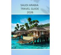 SAUDI ARABIA TRAVEL GUIDE 2026: Saudi Arabia Beyond Oil: Culture, Nature & Vision 2030