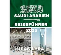 Saudi-Arabien Reiseführer 2025: Die unerzählten Wunder - vom antiken Erbe bis zu futuristischen Wundern