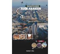 SAUDI ARABIEN REISEFÜHRER 2026: Erkunden Sie Riad, Dschidda, Al-Ula, Abenteuer am Roten Meer und umfassende Einblicke in Hadsch und Umra (Enthält wichtige Karten von Mekka, Medina und dem Königreich).