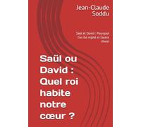 Saül ou David : Quel roi habite notre cœur ?: Saül et David : Pourquoi l’un fut rejeté et l’autre choisi
