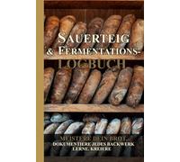 Sauerteig und Fermentations Logbuch: Backtagebuch für Artisan Brot & Fermentation - Mit Master-Rezept, 7-Tage-Starter-Guide, Troubleshooting & Experimente-Tracker - Geschenk für Hobbybäcker