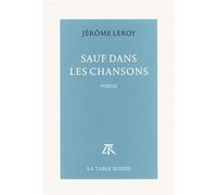 Sauf dans les chansons - Jérôme Leroy - Table ronde - broché - Poésie