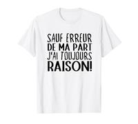 Sauf Erreur de ma Part J'ai Toujours Raison Drole T-Shirt