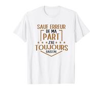 Sauf Erreur de ma Part J'ai Toujours Raison Drole T-Shirt
