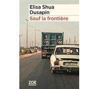 Sauf la frontière - Elisa Shua Dusapin - Zoe - broché - Roman