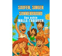 Saufen, Singen, Sonnenbrand - Das echte Malle-Tagebuch: Ein peinlich geniales Erinnerungsalbum für legendäre Mallorca-Partynächte