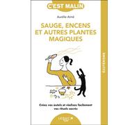 Sauge, encens et autres plantes magiques: Créez vos autels et réalisez facilement vos rituels sacrés