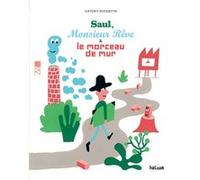 Saul, Monsieur Rêve et le morceau de mur Antony Huchette (Auteur), Antony Huchette (Illustration)