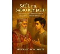 Saúl y el sabio rey Jasid: Una conversación de sabiduría que te ayudará a forjar tu destino
