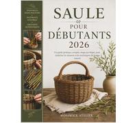 SAULE POUR DÉBUTANTS 2026: Un guide pratique complet, étape par étape, pour maîtriser la vannerie et les techniques de tissage naturel.