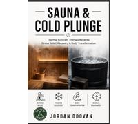 Sauna & Cold Plunge - Thermal Contrast Therapy for Stress Relief, Recovery, Focus, and Resilience: The Evidence-Based Guide