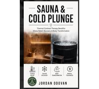 Sauna & Cold Plunge: Thermal Contrast Therapy for Stress Relief, Recovery, Focus, and Resilience - The Evidence-Based Guide