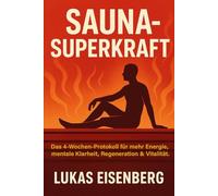 Sauna-Superkraft: Das 4-Wochen-Protokoll für mehr Energie, mentale Klarheit, Regeneration & Vitalität