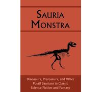 Sauria Monstra: Dinosaurs, Pterosaurs, and Other Fossil Saurians in Classic Science Fiction and Fantasy