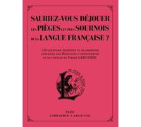 Sauriez-Vous Déjouer Les Pièges Les Plus Sournois De La Langue Française ? - 130 Questions Épineuses Et Alambiquées Extraites Des Exercices D'orthographe Et De Syntaxe De Pierre Larousse