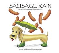 Sausage Rain: The Story Of How Sausage Dogs Came To Be