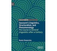 Saussure’s Linguistics, Structuralism, and Phenomenology: The Course in General Linguistics After a Century