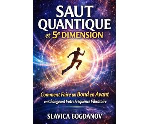 SAUT QUANTIQUE et 5E DIMENSION: Comment Faire un Bond en Avant en Changeant Votre Fréquence Vibratoire