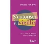 S'autoriser à vieillir Mélissa-Asli Petit (Auteur), Marie De Hennezel (Préface), Michel Billé (Postface)