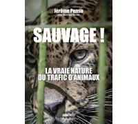 Sauvage !: La vraie nature du trafic d'animaux