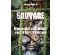 Sauvage !: Mon combat pour en finir avec le trafic d’animaux en France