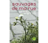 Sauvages de ma rue. Guide des plantes sauvages des villes de France