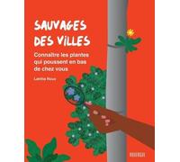 Sauvages des villes: Connaître les plantes qui poussent en bas de chez vous
